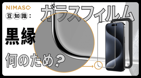ガラスフィルムの黒縁は何のため？フチありのiPhone強化ガラスのメリットとデメリット？実際のお客様のお声も｜NIMASO豆知識