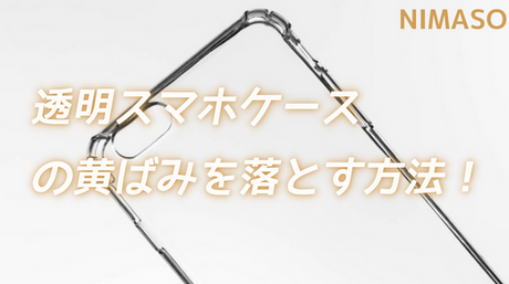 クリアスマホケースの黄ばみを落とす方法！